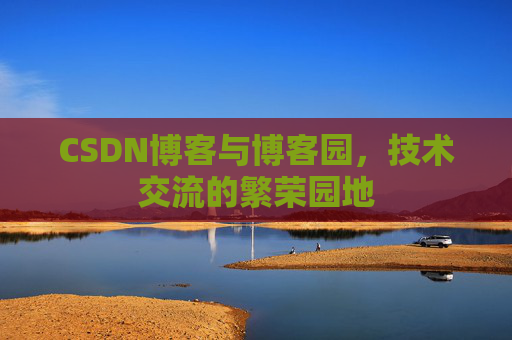 CSDN博客与博客园,技术交流的繁荣园地